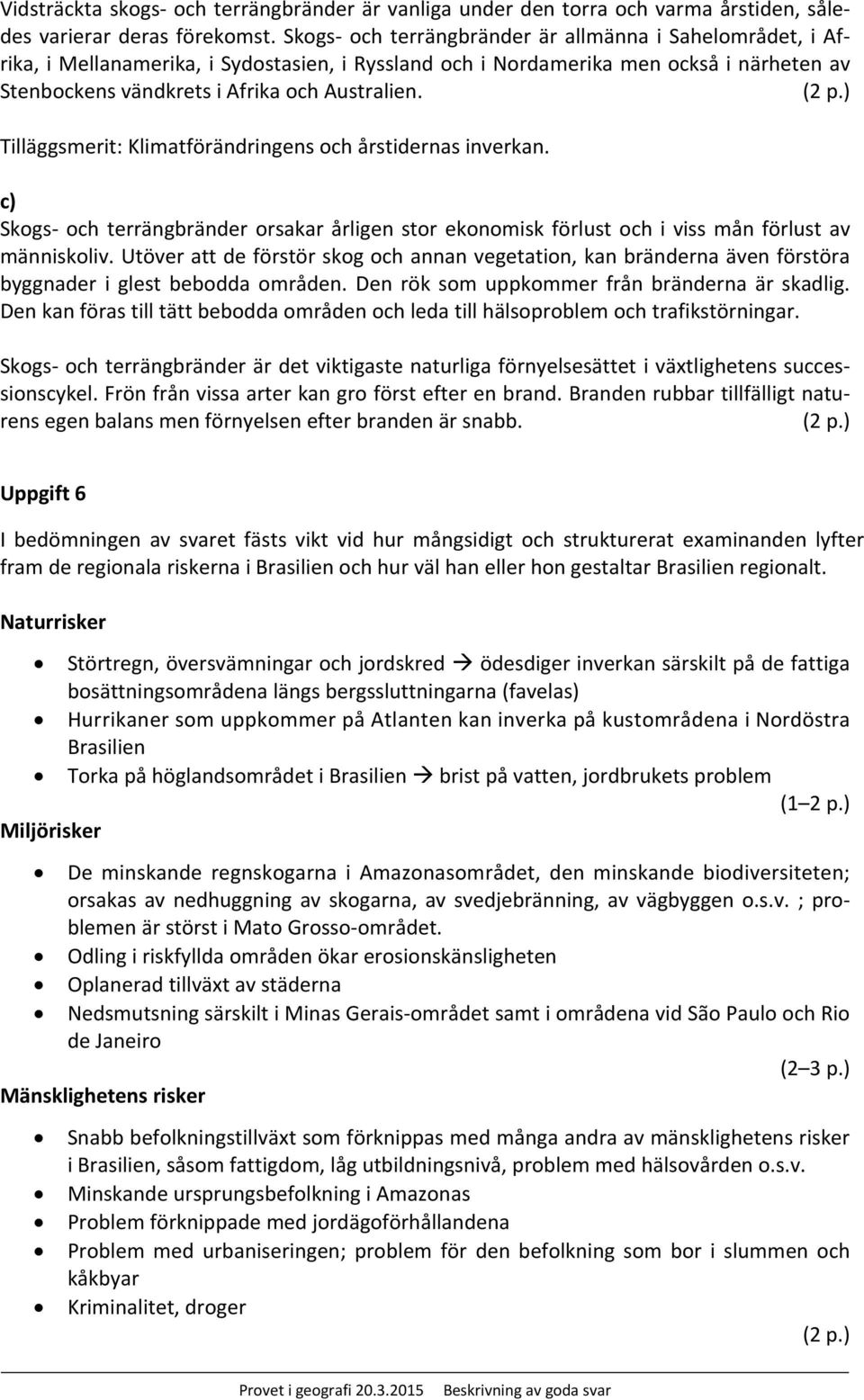 Tilläggsmerit: Klimatförändringens och årstidernas inverkan. c) Skogs och terrängbränder orsakar årligen stor ekonomisk förlust och i viss mån förlust av människoliv.