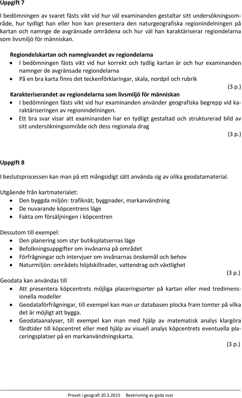 Regiondelskartan och namngivandet av regiondelarna I bedömningen fästs vikt vid hur korrekt och tydlig kartan är och hur examinanden namnger de avgränsade regiondelarna På en bra karta finns det
