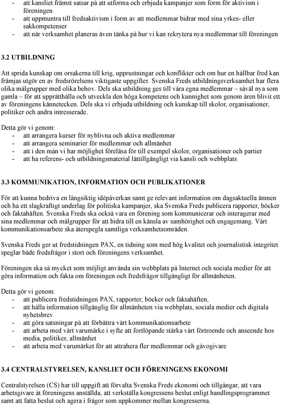 2 UTBILDNING Att sprida kunskap om orsakerna till krig, upprustningar och konflikter och om hur en hållbar fred kan främjas utgör en av fredsrörelsens viktigaste uppgifter.