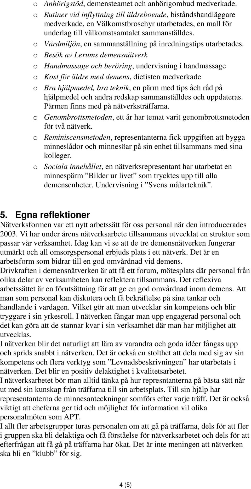 o Vårdmiljön, en sammanställning på inredningstips utarbetades.