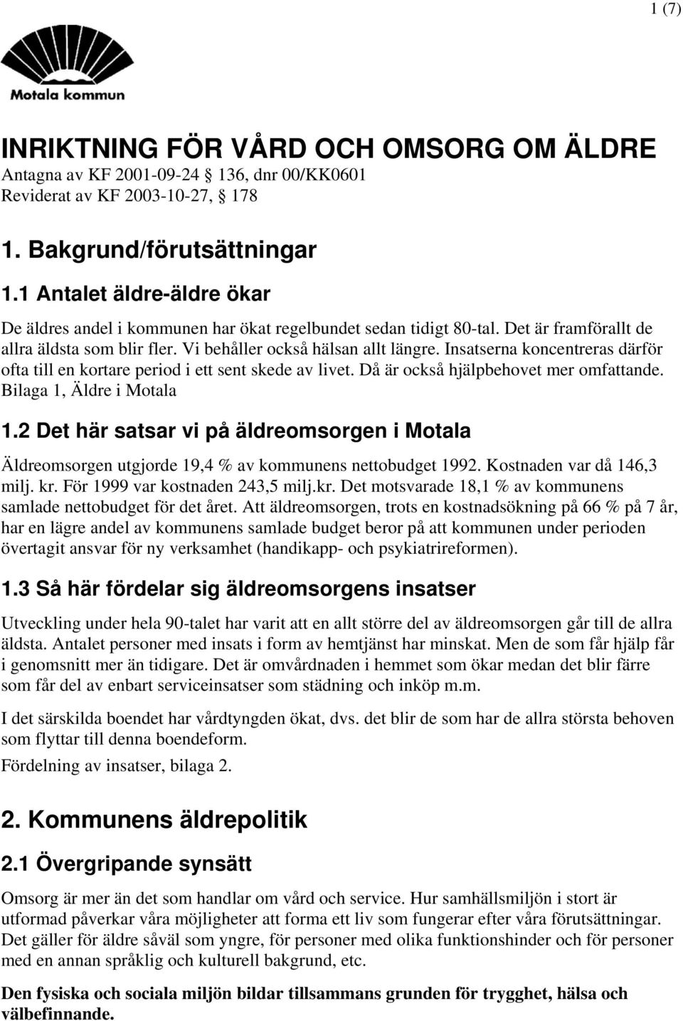 Insatserna koncentreras därför ofta till en kortare period i ett sent skede av livet. Då är också hjälpbehovet mer omfattande. Bilaga 1, Äldre i Motala 1.