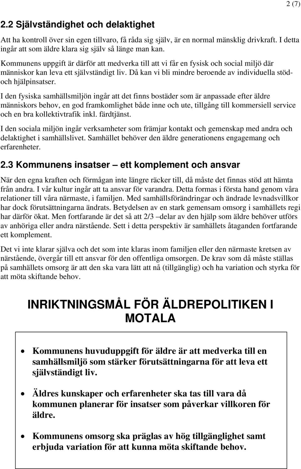 I den fysiska samhällsmiljön ingår att det finns bostäder som är anpassade efter äldre människors behov, en god framkomlighet både inne och ute, tillgång till kommersiell service och en bra