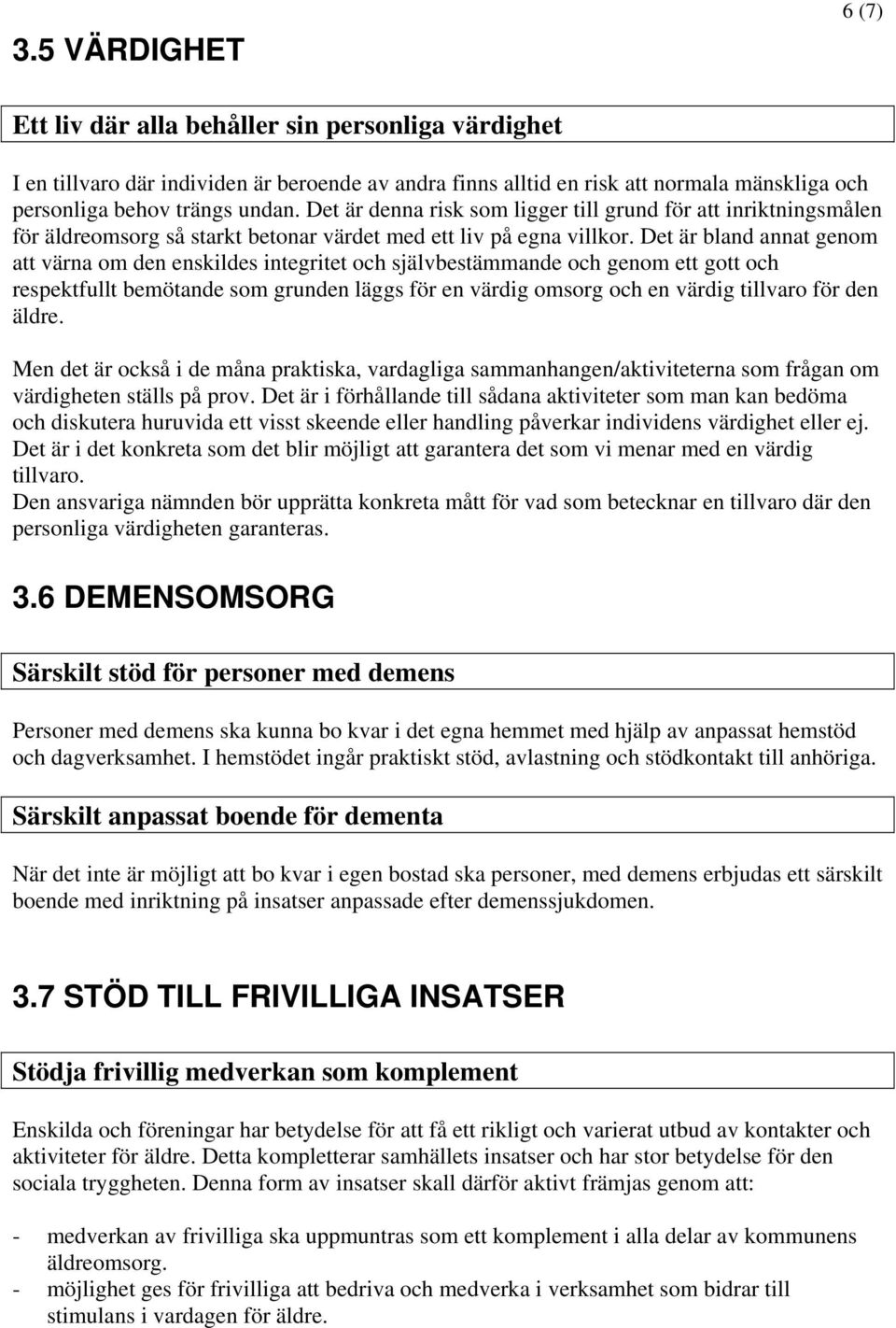 Det är bland annat genom att värna om den enskildes integritet och självbestämmande och genom ett gott och respektfullt bemötande som grunden läggs för en värdig omsorg och en värdig tillvaro för den