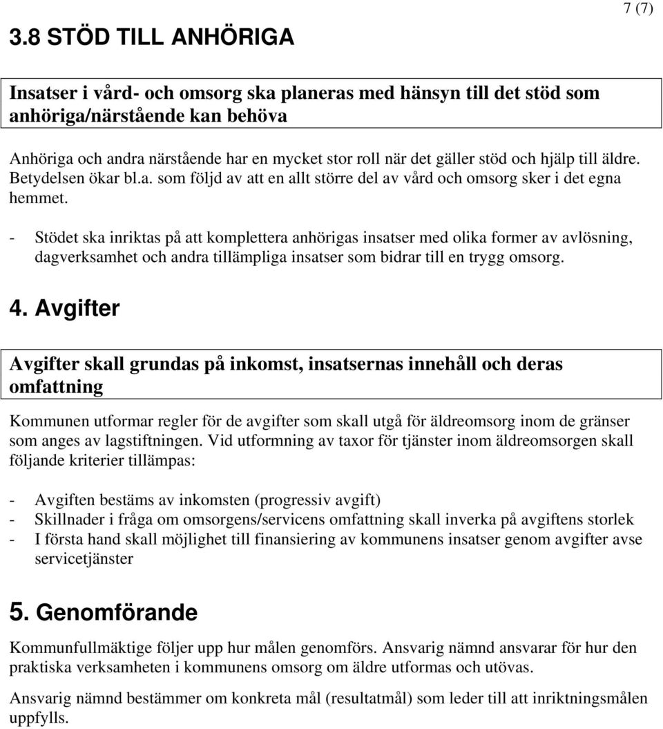 - Stödet ska inriktas på att komplettera anhörigas insatser med olika former av avlösning, dagverksamhet och andra tillämpliga insatser som bidrar till en trygg omsorg. 4.