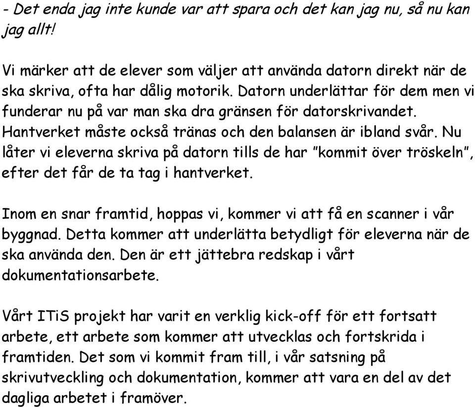 Nu låter vi eleverna skriva på datorn tills de har kommit över tröskeln, efter det får de ta tag i hantverket. Inom en snar framtid, hoppas vi, kommer vi att få en scanner i vår byggnad.