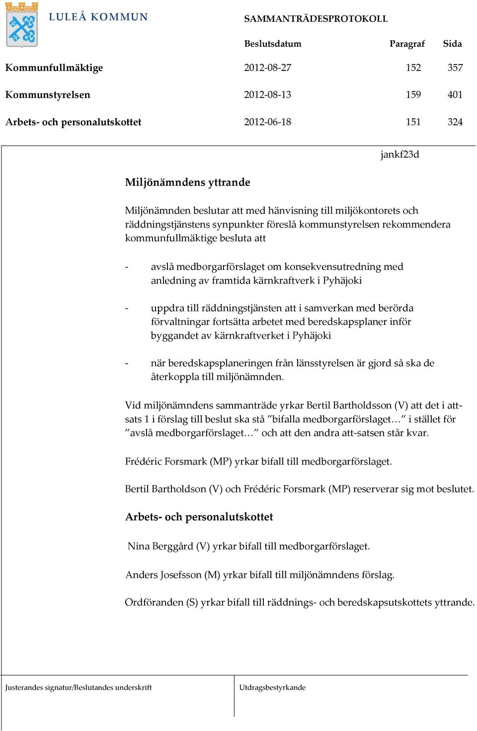 räddningstjänsten att i samverkan med berörda förvaltningar fortsätta arbetet med beredskapsplaner inför byggandet av kärnkraftverket i Pyhäjoki - när beredskapsplaneringen från länsstyrelsen är