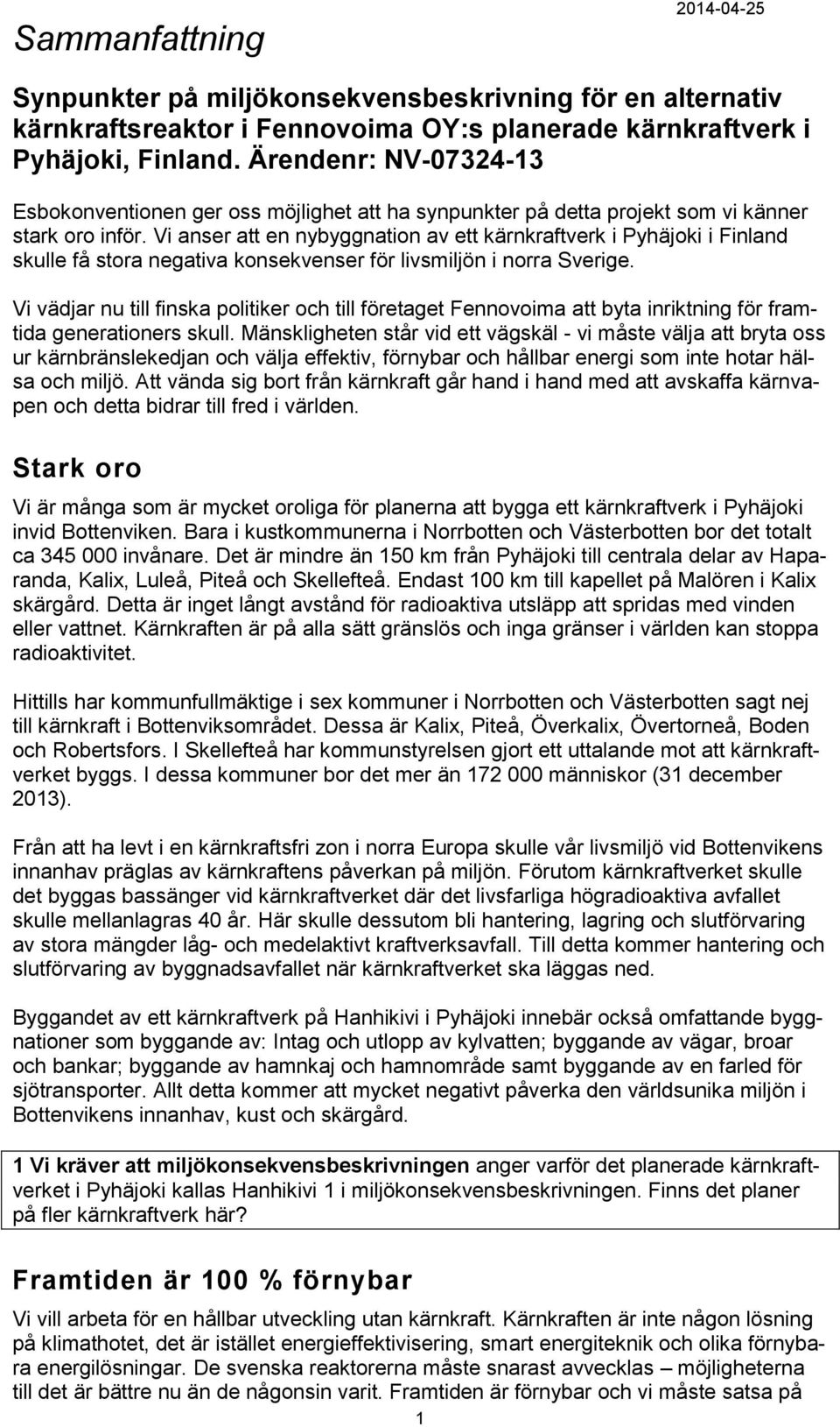 Vi anser att en nybyggnation av ett kärnkraftverk i Pyhäjoki i Finland skulle få stora negativa konsekvenser för livsmiljön i norra Sverige.