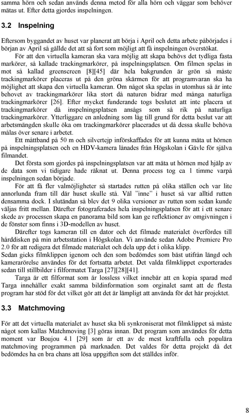 För att den virtuella kameran ska vara möjlig att skapa behövs det tydliga fasta markörer, så kallade trackingmarkörer, på inspelningsplatsen.