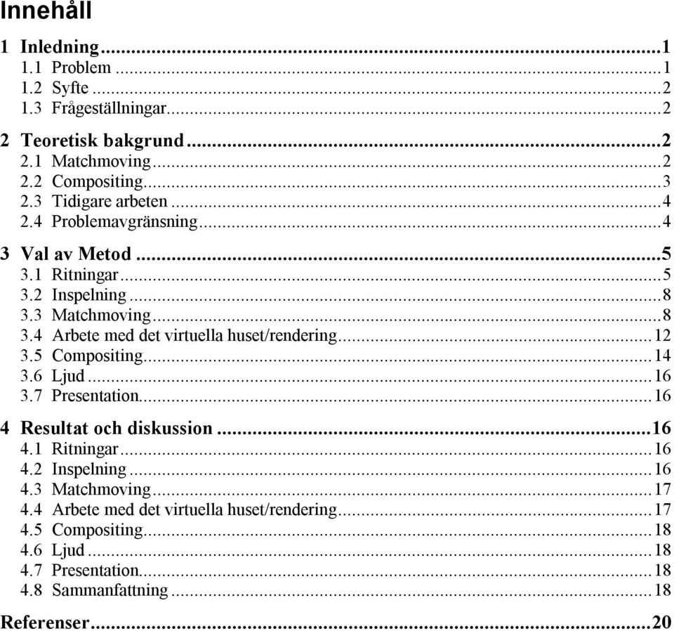 ..12 3.5 Compositing...14 3.6 Ljud...16 3.7 Presentation...16 4 Resultat och diskussion...16 4.1 Ritningar...16 4.2 Inspelning...16 4.3 Matchmoving...17 4.