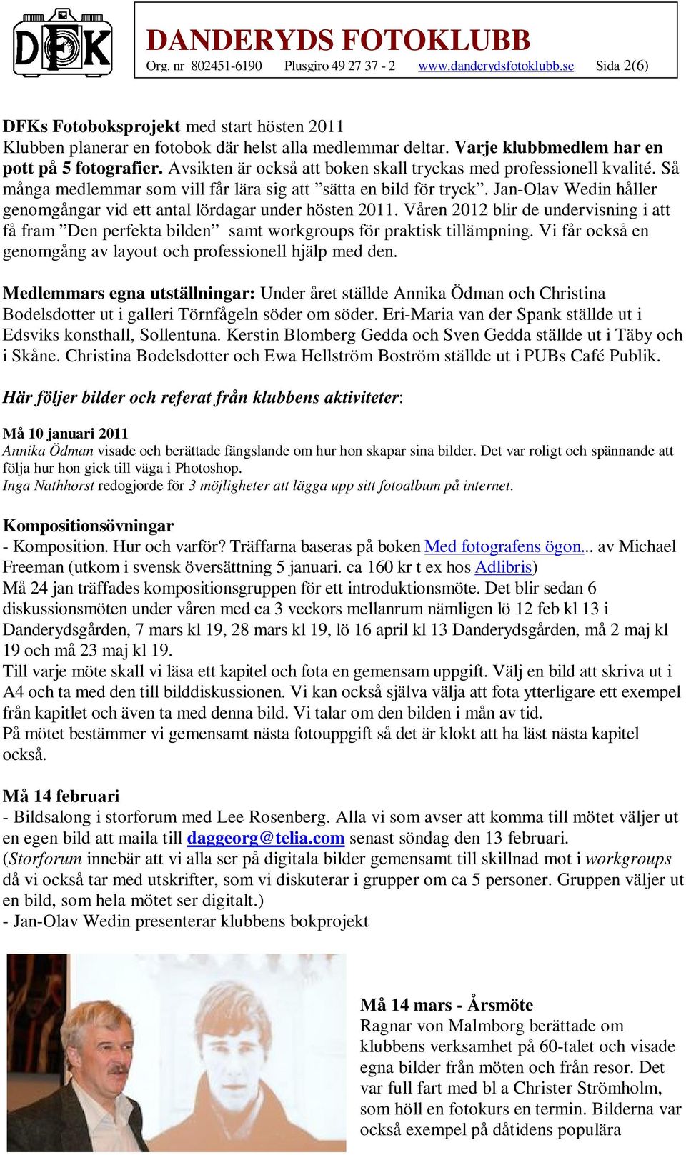 Jan-Olav Wedin håller genomgångar vid ett antal lördagar under hösten 2011. Våren 2012 blir de undervisning i att få fram Den perfekta bilden samt workgroups för praktisk tillämpning.