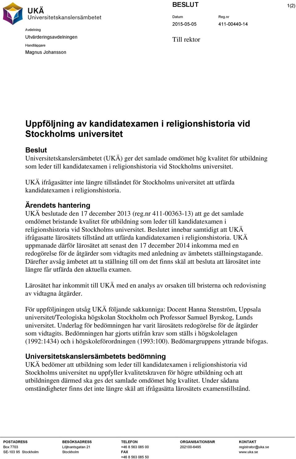 UKÄ ifrågasätter inte längre tillståndet för Stockholms universitet att utfärda kandidatexamen i religionshistoria. Ärendets hantering UKÄ beslutade den 17 december 2013 (reg.