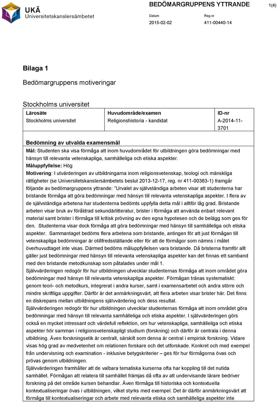 Måluppfyllelse: Hög Motivering: I utvärderingen av utbildningarna inom religionsvetenskap, teologi och mänskliga rättigheter (se Universitetskanslersämbetets beslut 2013-12-17, reg.