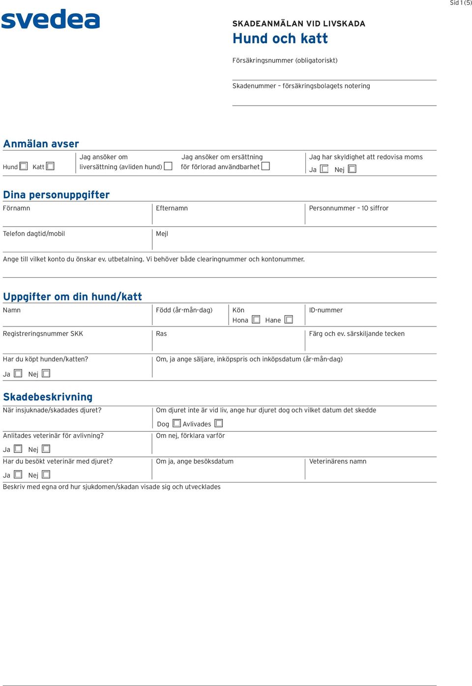 utbetalning. Vi behöver både clearingnummer och kontonummer. Uppgifter om din hund/katt Namn Född (år-mån-dag) Kön ID-nummer Hona Hane Registreringsnummer SKK Ras Färg och ev.
