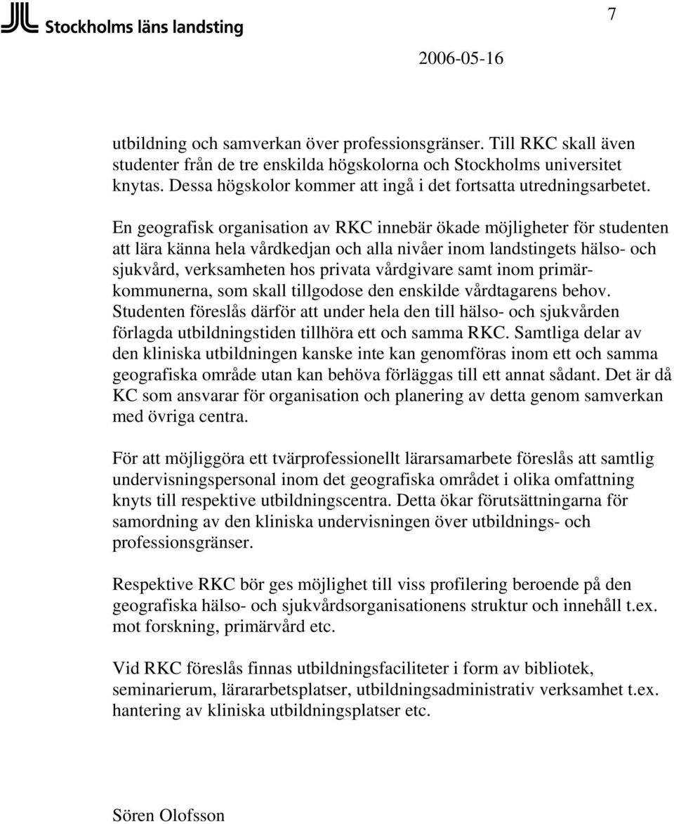 En geografisk organisation av RKC innebär ökade möjligheter för studenten att lära känna hela vårdkedjan och alla nivåer inom landstingets hälso- och sjukvård, verksamheten hos privata vårdgivare