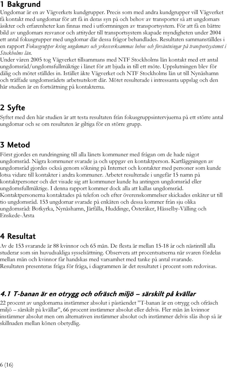 transportsystem. För att få en bättre bild av ungdomars resvanor och attityder till transportsystem skapade myndigheten under 2004 ett antal fokusgrupper med ungdomar där dessa frågor behandlades.