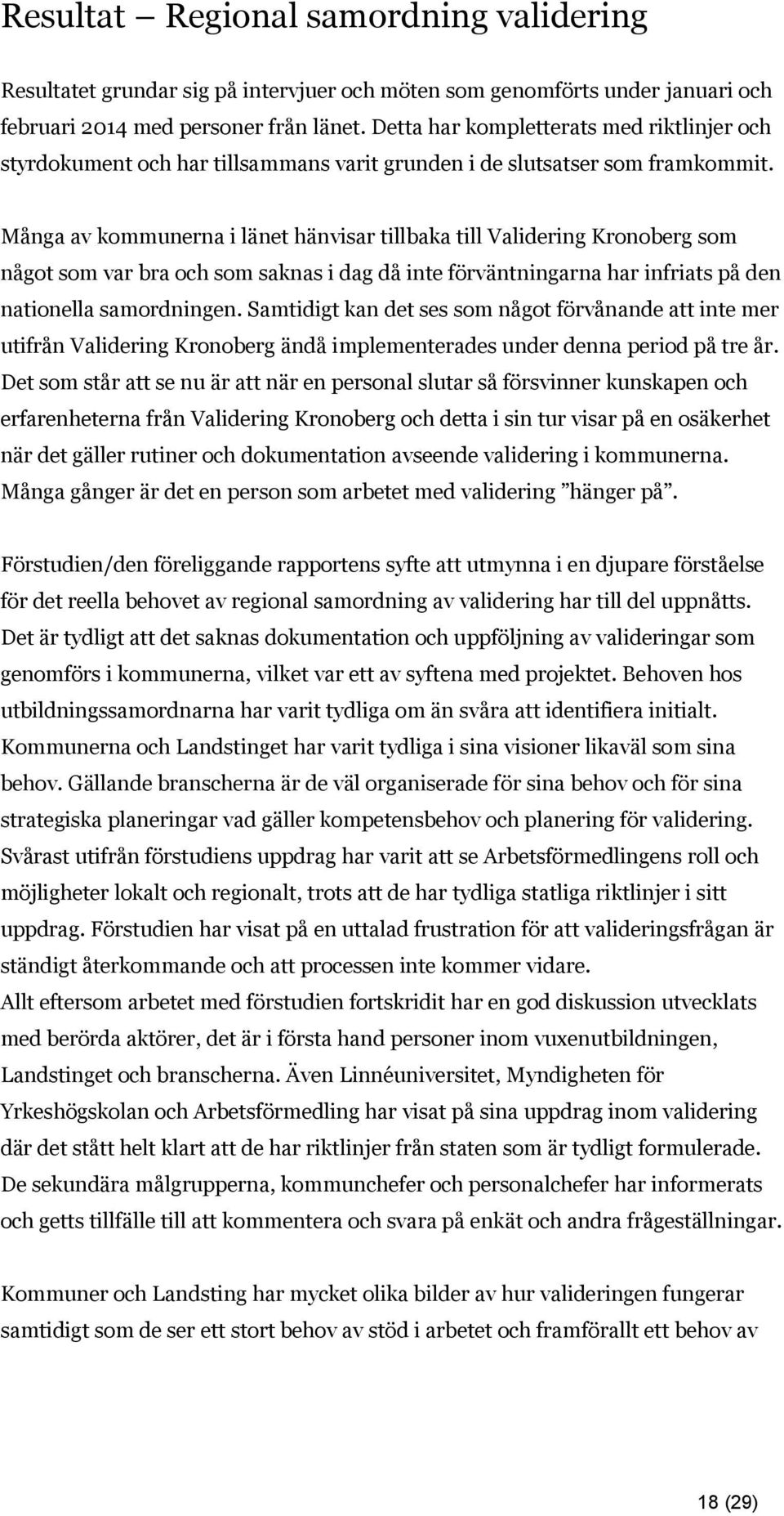 Många av kommunerna i länet hänvisar tillbaka till Validering Kronoberg som något som var bra och som saknas i dag då inte förväntningarna har infriats på den nationella samordningen.
