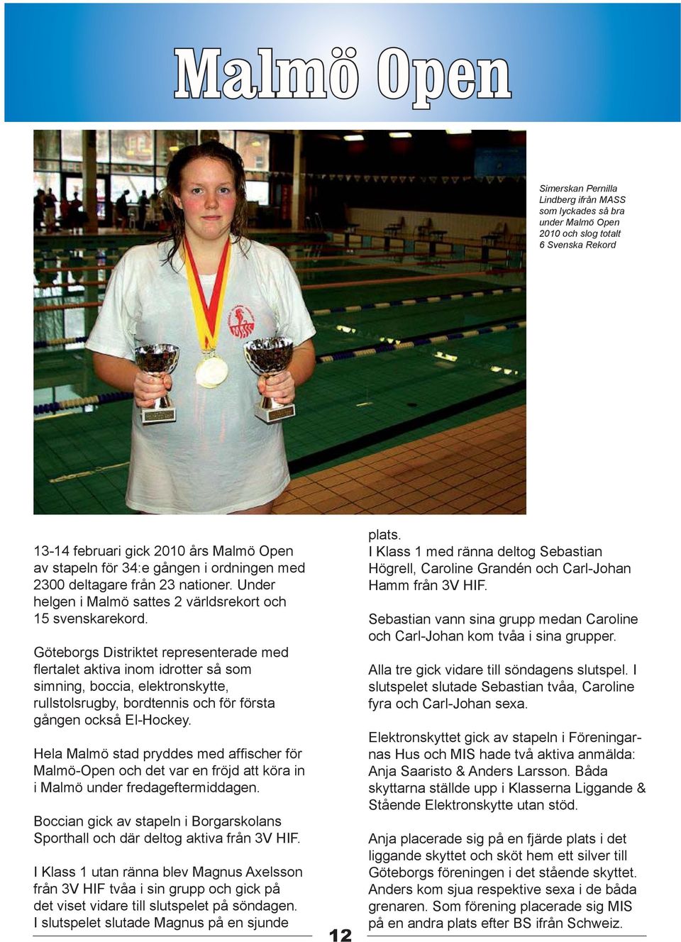 Göteborgs Distriktet representerade med fl ertalet aktiva inom idrotter så som simning, boccia, elektronskytte, rullstolsrugby, bordtennis och för första gången också El-Hockey.