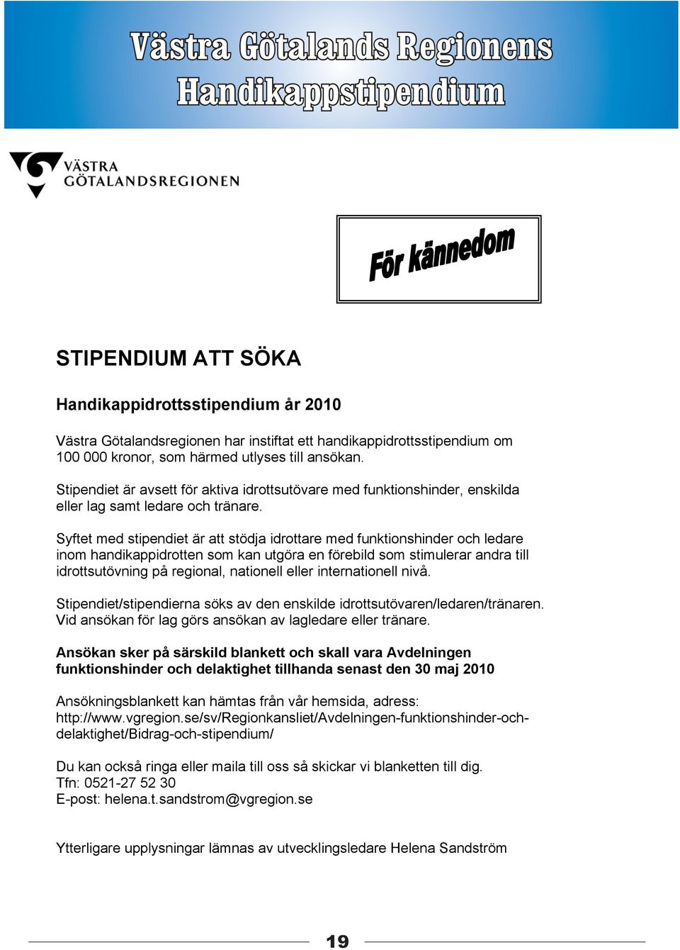 Syftet med stipendiet är att stödja idrottare med funktionshinder och ledare inom handikappidrotten som kan utgöra en förebild som stimulerar andra till idrottsutövning på regional, nationell eller