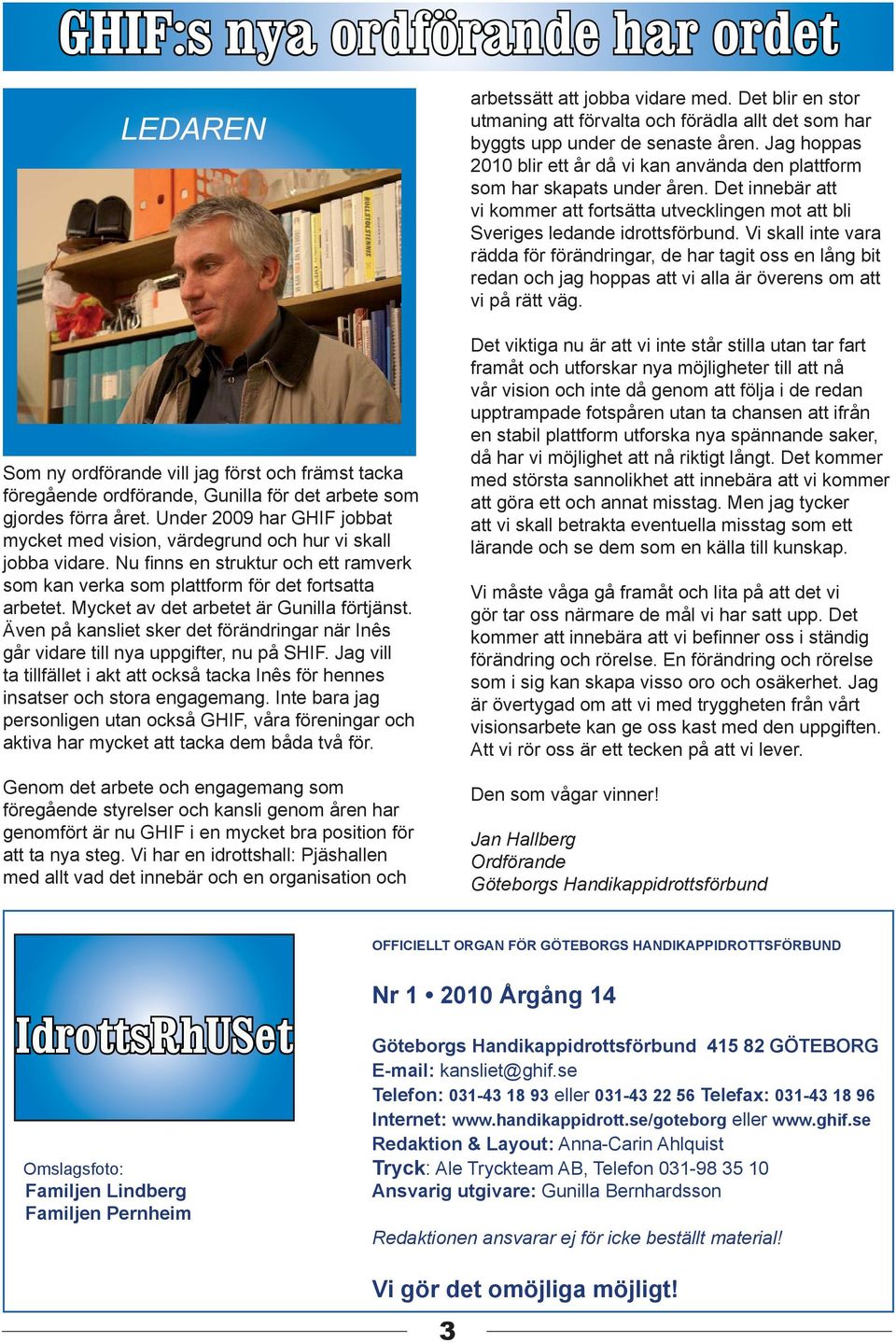 Mycket av det arbetet är Gunilla förtjänst. Även på kansliet sker det förändringar när Inês går vidare till nya uppgifter, nu på SHIF.