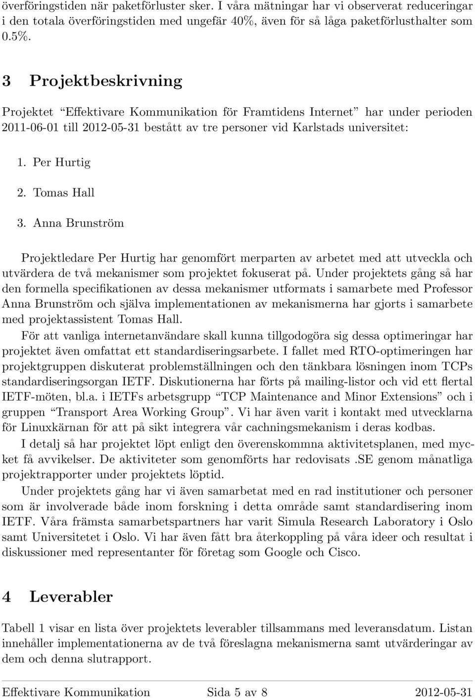 Tomas Hall 3. Anna Brunström Projektledare Per Hurtig har genomfört merparten av arbetet med att utveckla och utvärdera de två mekanismer som projektet fokuserat på.