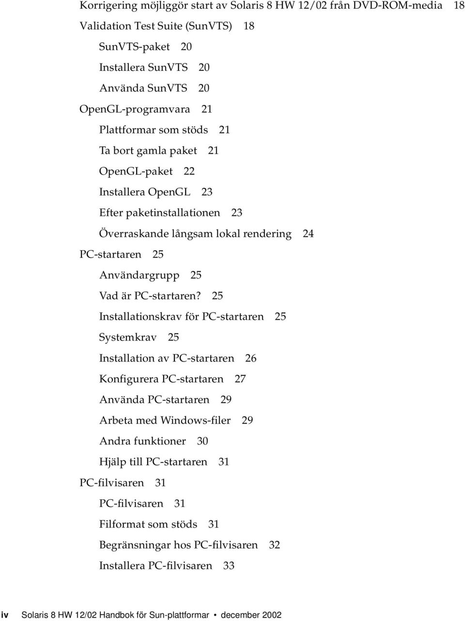 25 Installationskrav för PC-startaren 25 Systemkrav 25 Installation av PC-startaren 26 Konfigurera PC-startaren 27 Använda PC-startaren 29 Arbeta med Windows-filer 29 Andra funktioner 30 Hjälp