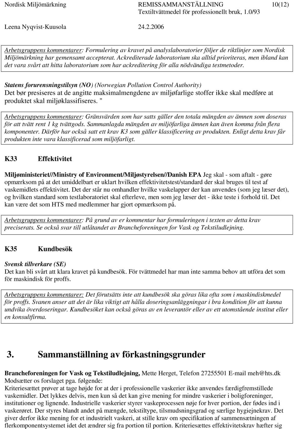 Ackrediterade laboratorium ska alltid prioriteras, men ibland kan det vara svårt att hitta laboratorium som har ackreditering för alla nödvändiga testmetoder.