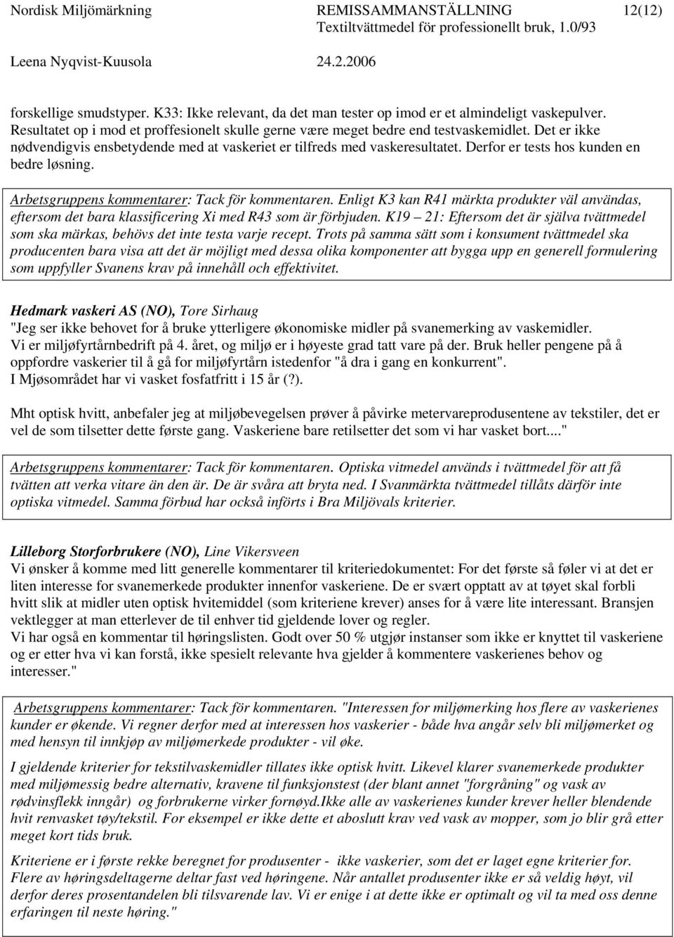 Derfor er tests hos kunden en bedre løsning. Arbetsgruppens kommentarer: Tack för kommentaren.