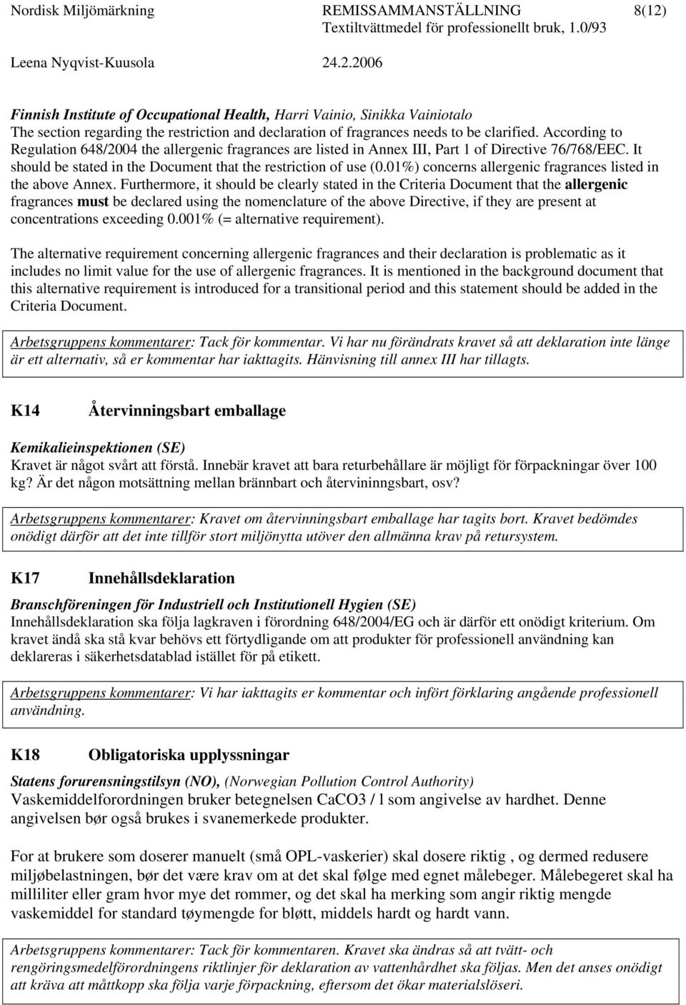 According to Regulation 648/2004 the allergenic fragrances are listed in Anne III, Part 1 of Directive 76/768/EEC. It should be stated in the Document that the restriction of use (0.