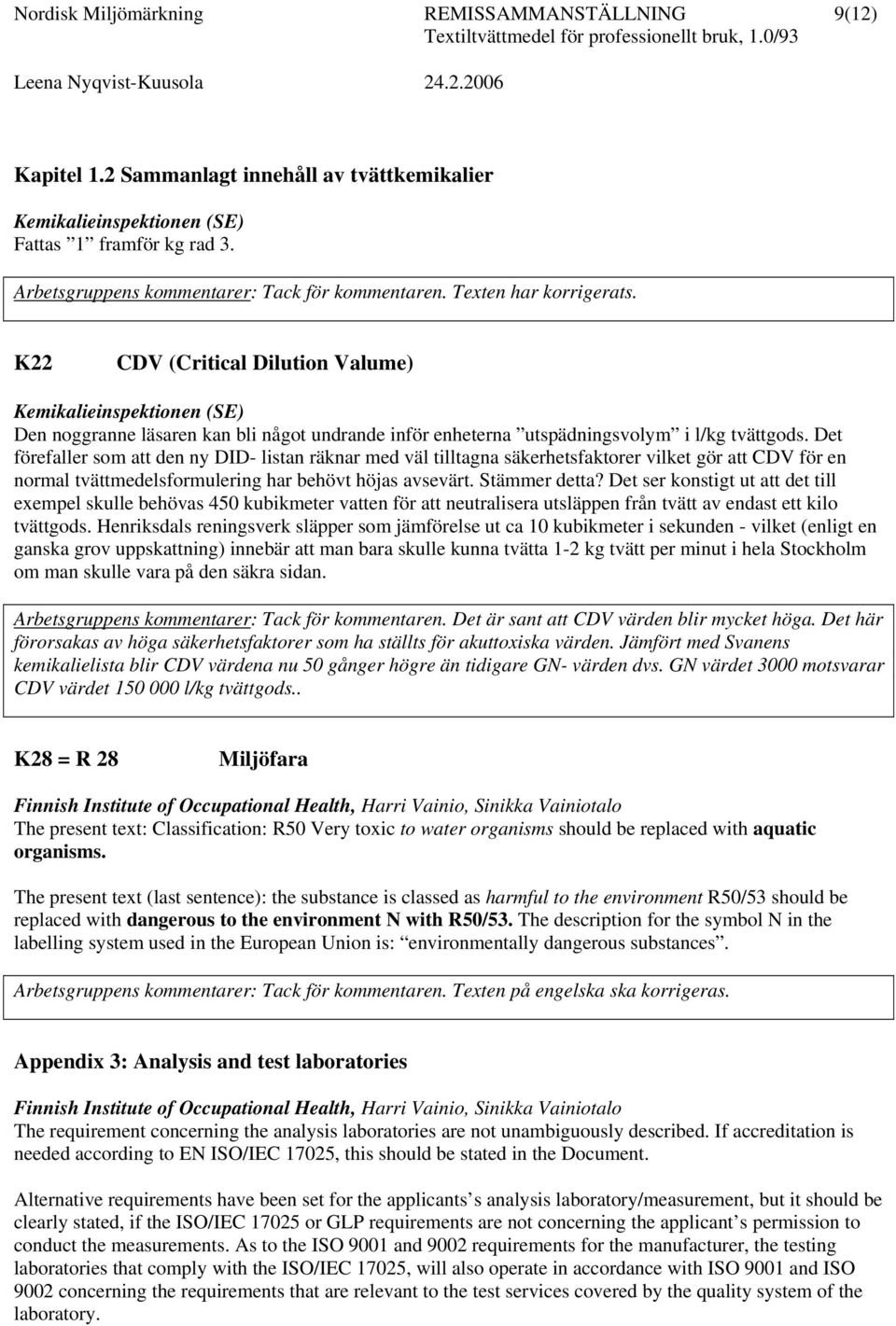 K22 CDV (Critical Dilution Valume) Den noggranne läsaren kan bli något undrande inför enheterna utspädningsvolym i l/kg tvättgods.