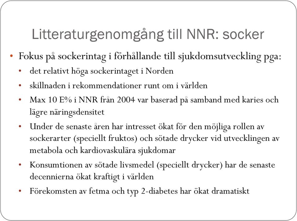 intresset ökat för den möjliga rollen av sockerarter (speciellt fruktos) och sötade drycker vid utvecklingen av metabola och kardiovaskulära sjukdomar