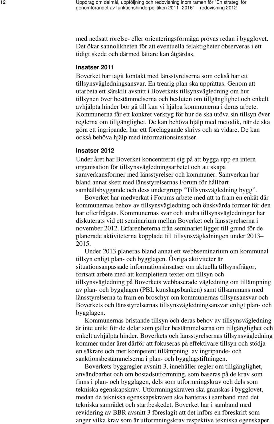 Insatser 2011 Boverket har tagit kontakt med länsstyrelserna som också har ett tillsynsvägledningsansvar. En treårig plan ska upprättas.