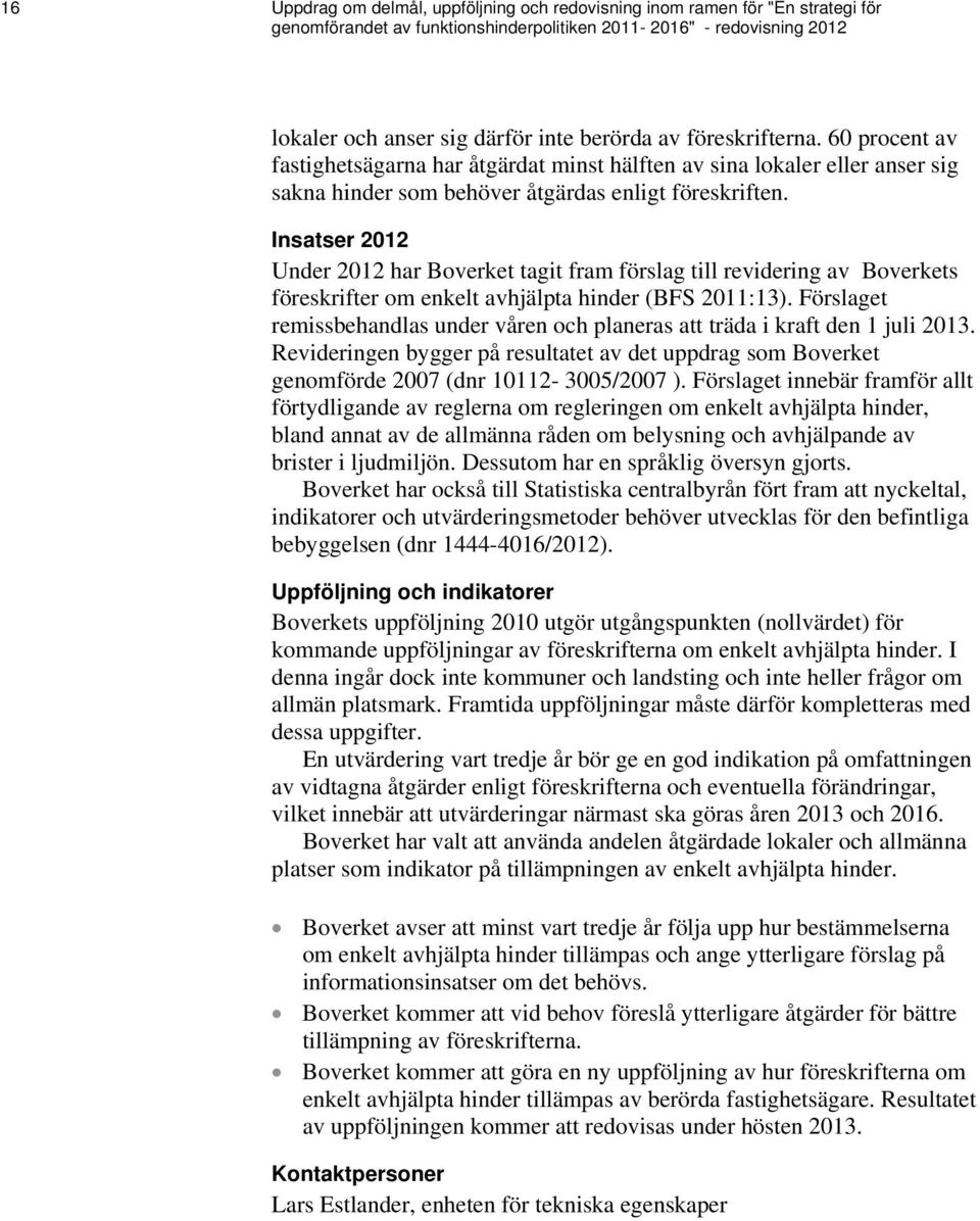 Insatser 2012 Under 2012 har Boverket tagit fram förslag till revidering av Boverkets föreskrifter om enkelt avhjälpta hinder (BFS 2011:13).