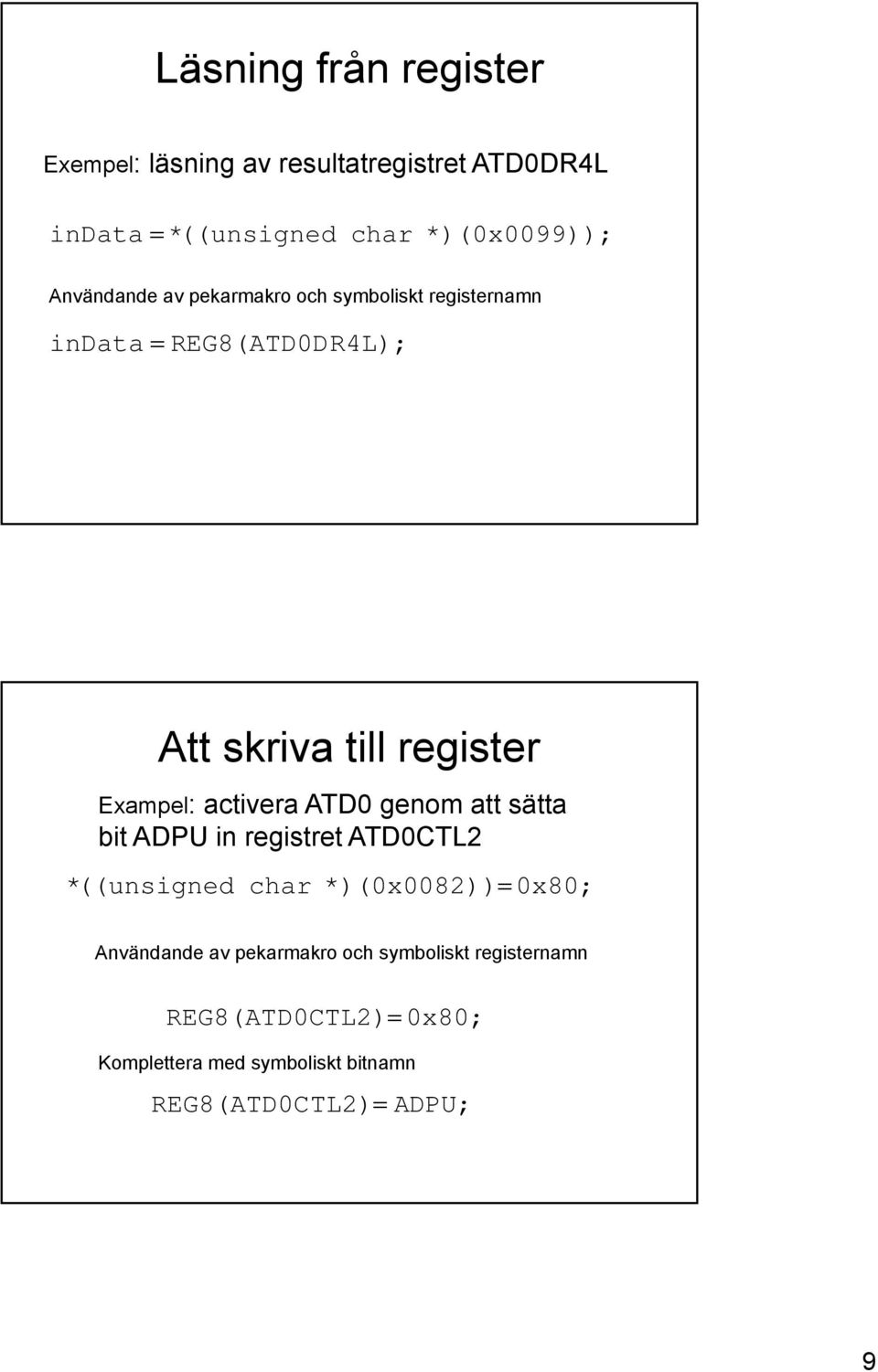 activera ATD0 genom att sätta bit ADPU in registret ATD0CTL2 *((unsigned char *)(0x0082)) 0x80; Användande av