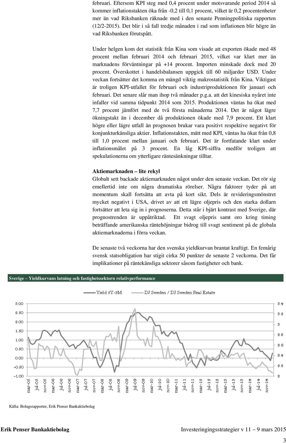 Penningpolitiska rapporten (12/2-2015). Det blir i så fall tredje månaden i rad som inflationen blir högre än vad Riksbanken förutspått.