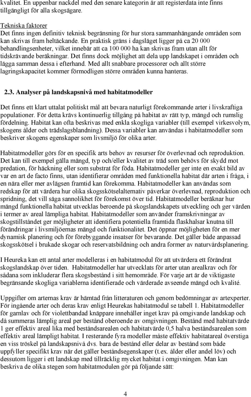 En praktisk gräns i dagsläget ligger på ca 20 000 behandlingsenheter, vilket innebär att ca 100 000 ha kan skrivas fram utan allt för tidskrävande beräkningar.