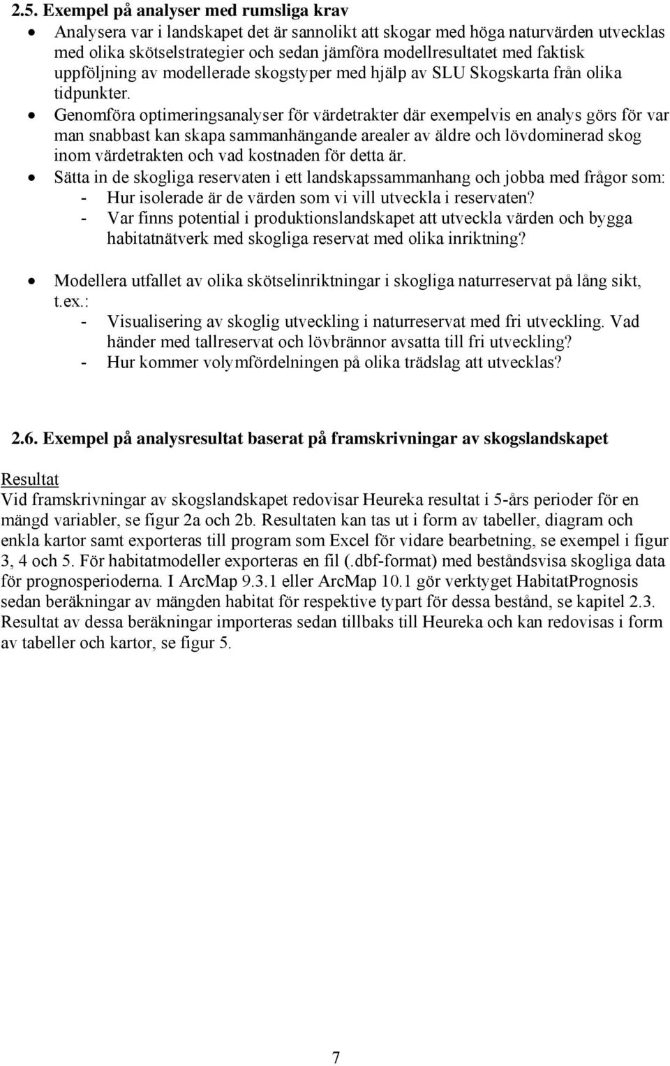 Genomföra optimeringsanalyser för värdetrakter där exempelvis en analys görs för var man snabbast kan skapa sammanhängande arealer av äldre och lövdominerad skog inom värdetrakten och vad kostnaden