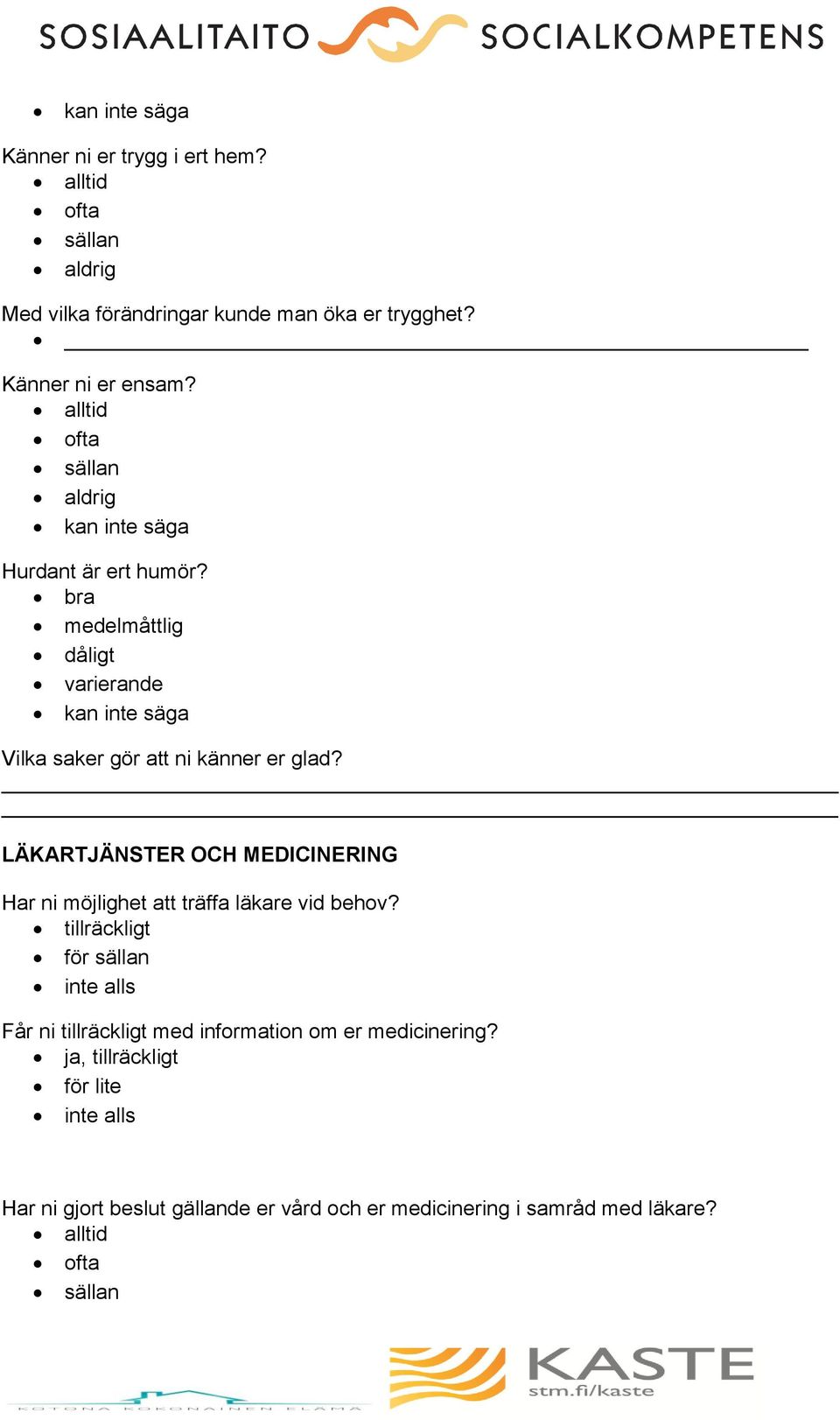 bra medelmåttlig dåligt varierande kan inte säga Vilka saker gör att ni känner er glad?