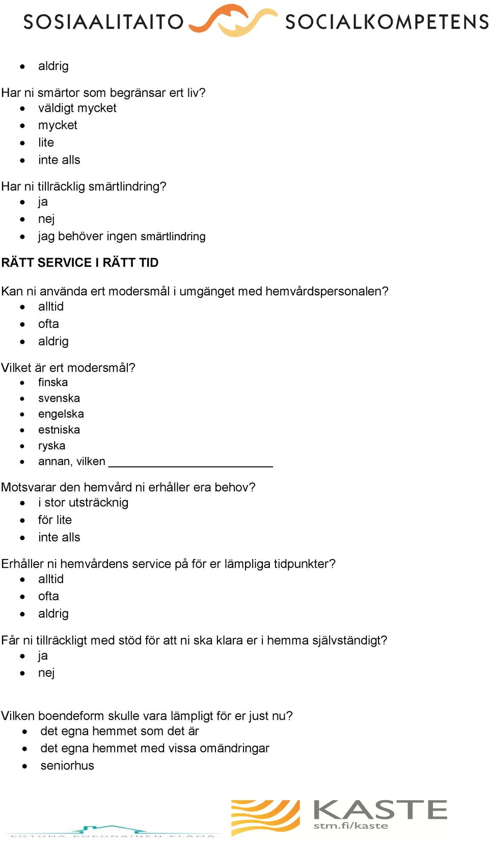 finska svenska engelska estniska ryska annan, vilken Motsvarar den hemvård ni erhåller era behov?