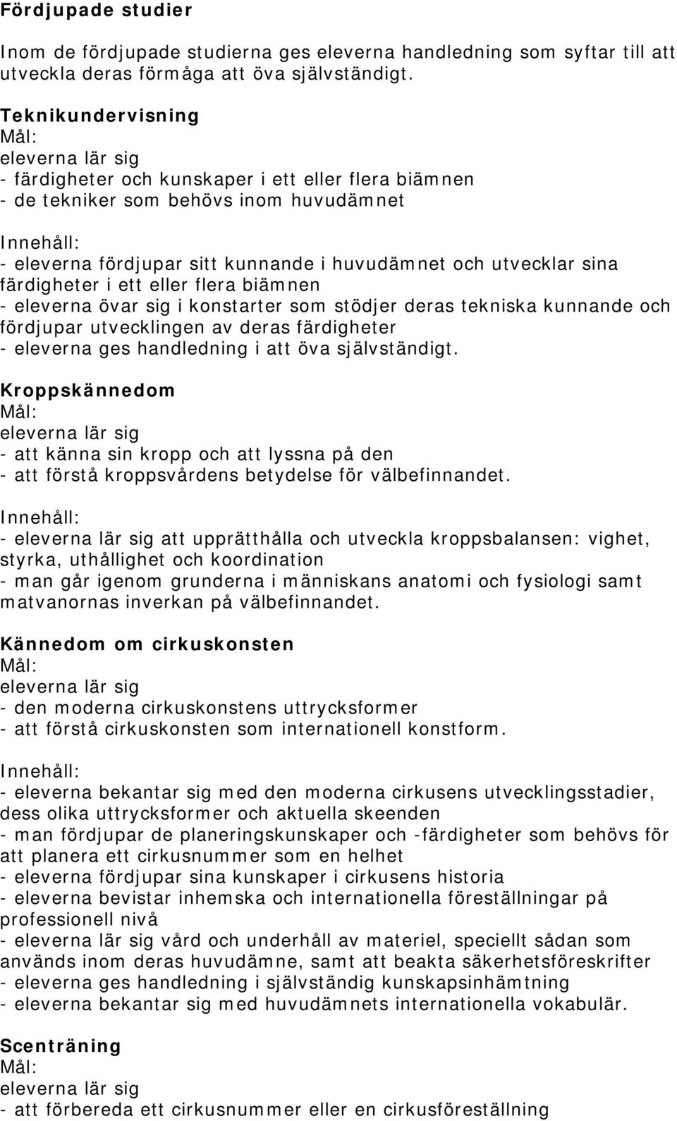 eller flera biämnen - eleverna övar sig i konstarter som stödjer deras tekniska kunnande och fördjupar utvecklingen av deras färdigheter - eleverna ges handledning i att öva självständigt.