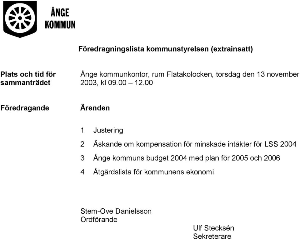 00 Föredragande Ärenden 1 Justering 2 Äskande om kompensation för minskade intäkter för LSS 2004 3