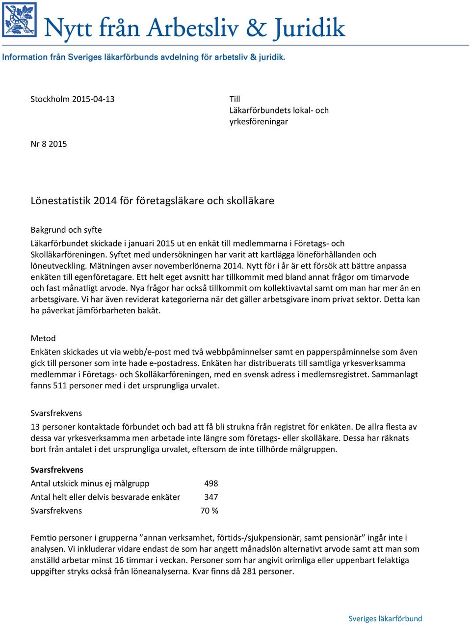 Nytt för i år är ett försök att bättre anpassa enkäten till egenföretagare. Ett helt eget avsnitt har tillkommit med bland annat frågor om timarvode och fast månatligt arvode.
