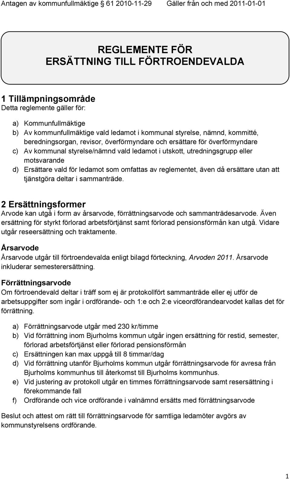 omfattas av reglementet, även då ersättare utan att tjänstgöra deltar i sammanträde. 2 Ersättningsformer Arvode kan utgå i form av årsarvode, förrättningsarvode och sammanträdesarvode.