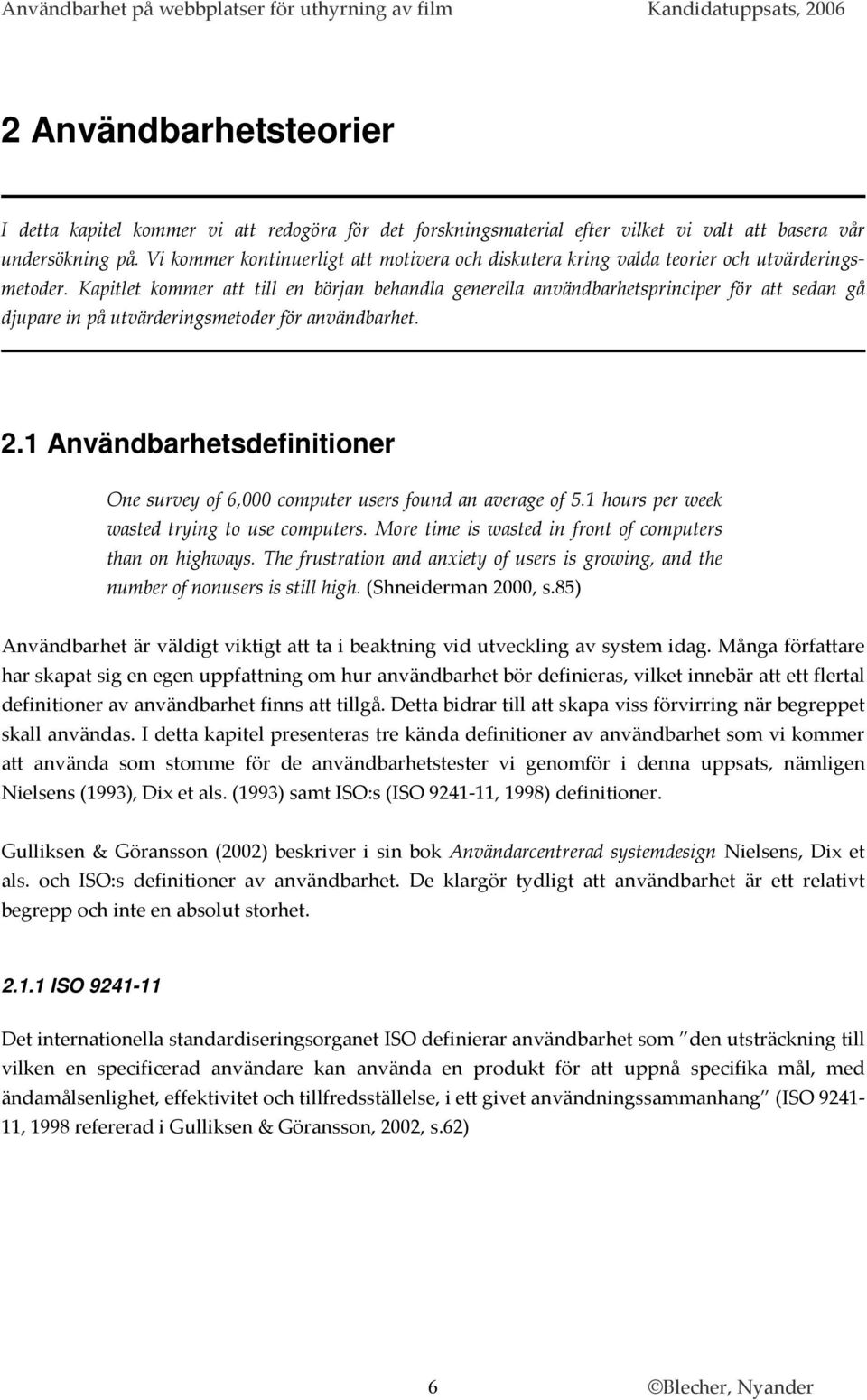 Kapitlet kommer att till en början behandla generella användbarhetsprinciper för att sedan gå djupare in på utvärderingsmetoder för användbarhet. 2.