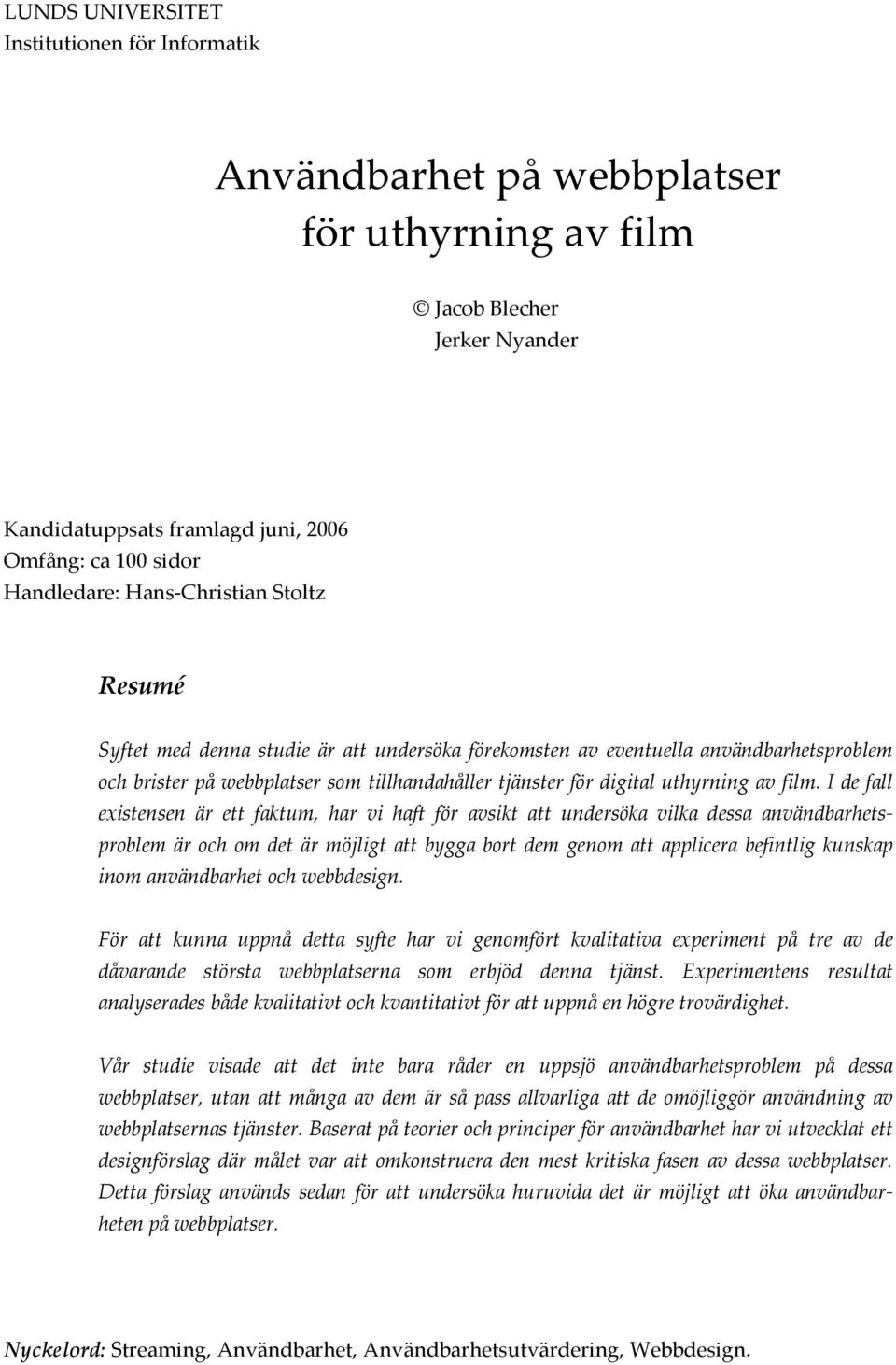 film. I de fall existensen är ett faktum, har vi haft för avsikt att undersöka vilka dessa användbarhetsproblem är och om det är möjligt att bygga bort dem genom att applicera befintlig kunskap inom