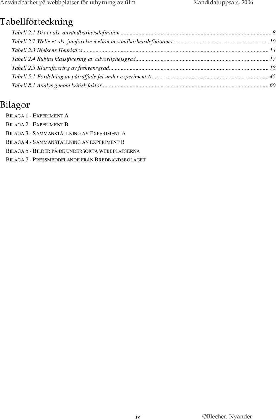 1 Fördelning av påträffade fel under experiment A... 45 Tabell 8.1 Analys genom kritisk faktor.