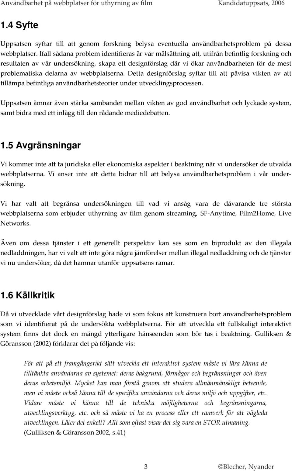 delarna av webbplatserna. Detta designförslag syftar till att påvisa vikten av att tillämpa befintliga användbarhetsteorier under utvecklingsprocessen.