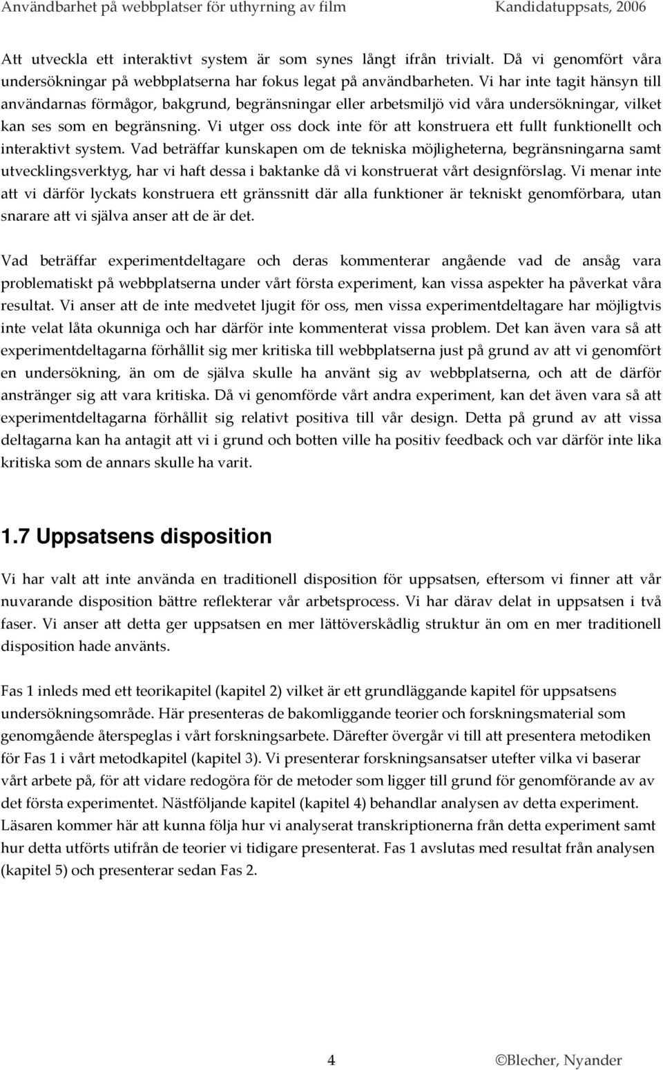 Vi utger oss dock inte för att konstruera ett fullt funktionellt och interaktivt system.