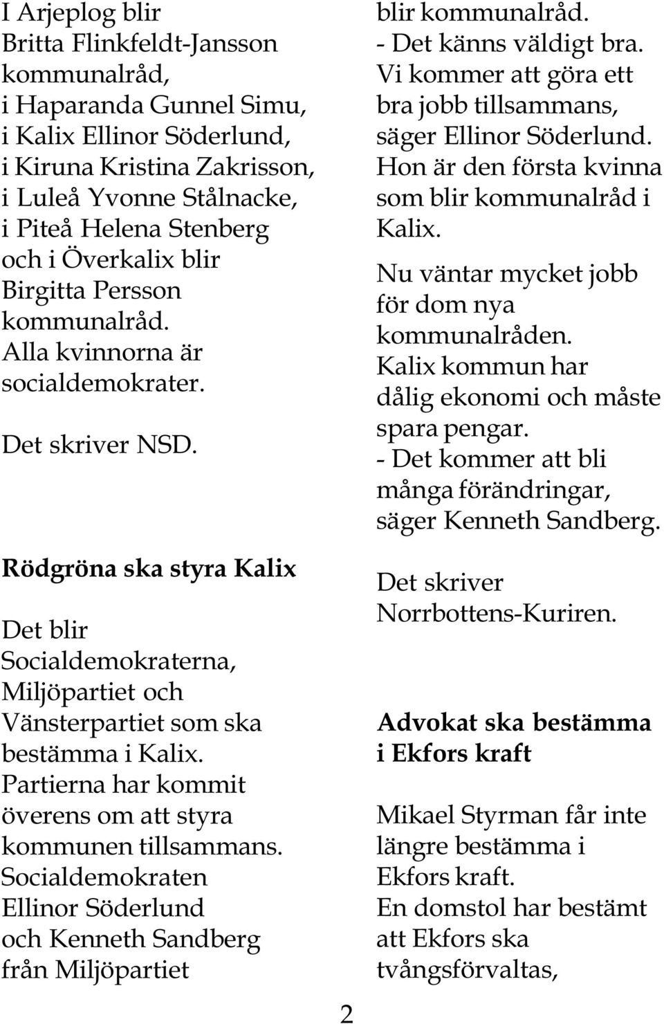 Rödgröna ska styra Kalix Det blir Socialdemokraterna, Miljöpartiet och Vänsterpartiet som ska bestämma i Kalix. Partierna har kommit överens om att styra kommunen tillsammans.