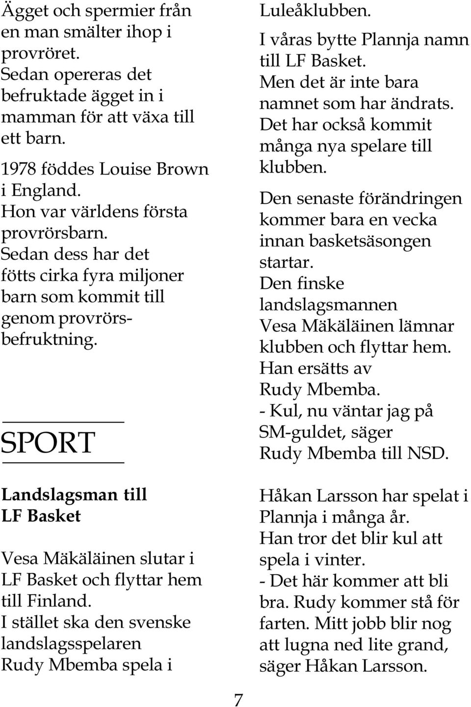 SPORT Landslagsman till LF Basket Vesa Mäkäläinen slutar i LF Basket och flyttar hem till Finland. I stället ska den svenske landslagsspelaren Rudy Mbemba spela i Luleåklubben.