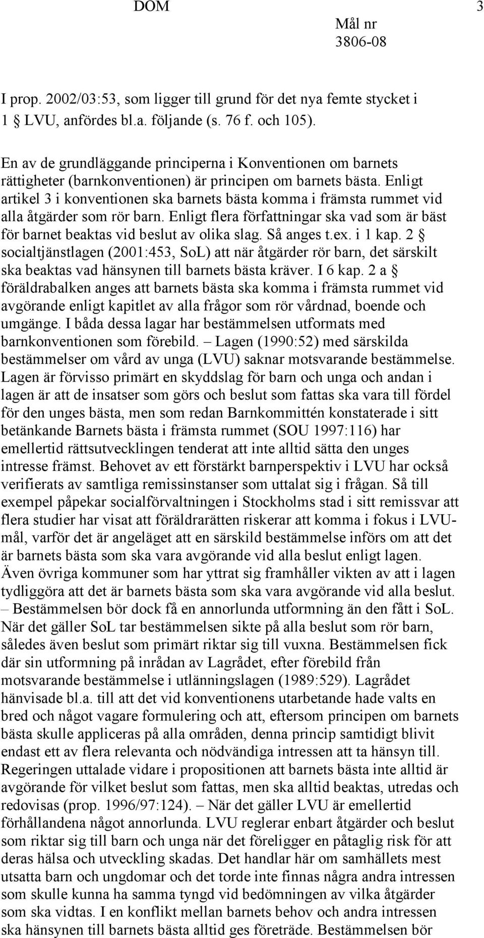 Enligt artikel 3 i konventionen ska barnets bästa komma i främsta rummet vid alla åtgärder som rör barn. Enligt flera författningar ska vad som är bäst för barnet beaktas vid beslut av olika slag.